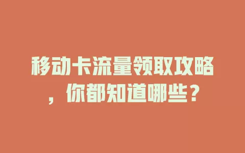 移动卡流量领取攻略，你都知道哪些？