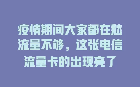 疫情期间大家都在愁流量不够，这张电信流量卡的出现亮了