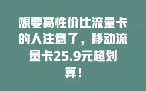 想要高性价比流量卡的人注意了，移动流量卡25.9元超划算！