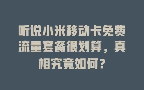 听说小米移动卡免费流量套餐很划算，真相究竟如何？