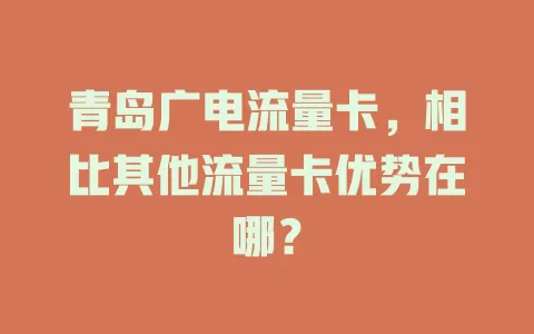 青岛广电流量卡，相比其他流量卡优势在哪？