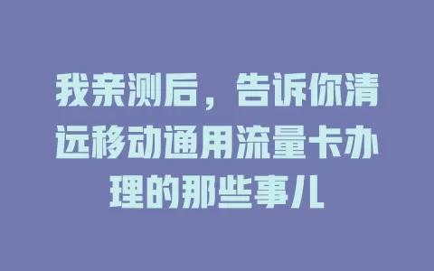 我亲测后，告诉你清远移动通用流量卡办理的那些事儿