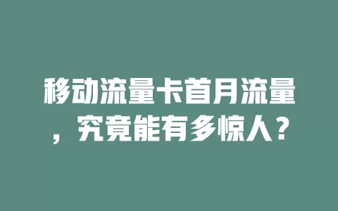 移动流量卡首月流量，究竟能有多惊人？