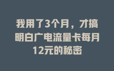 我用了3个月，才搞明白广电流量卡每月12元的秘密
