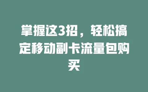 掌握这3招，轻松搞定移动副卡流量包购买