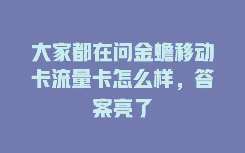 大家都在问金蟾移动卡流量卡怎么样，答案亮了