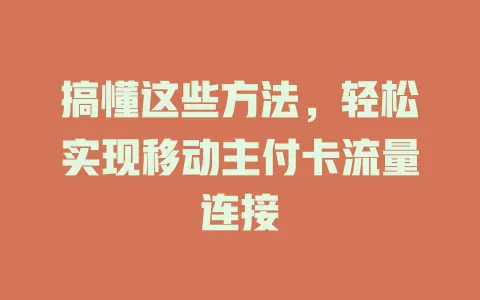 搞懂这些方法，轻松实现移动主付卡流量连接