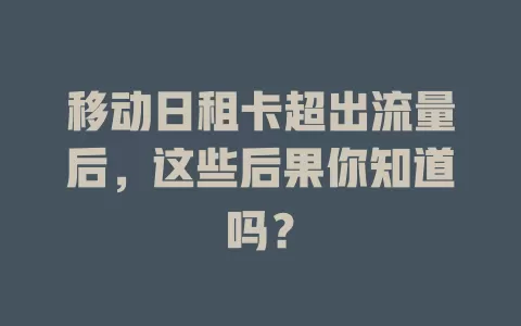 移动日租卡超出流量后，这些后果你知道吗？