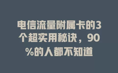 电信流量附属卡的3个超实用秘诀，90%的人都不知道