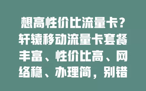 想高性价比流量卡？轩辕移动流量卡套餐丰富、性价比高、网络稳、办理简，别错过！