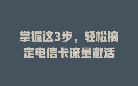 掌握这3步，轻松搞定电信卡流量激活