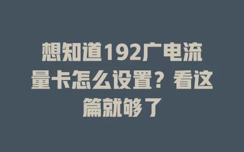 想知道192广电流量卡怎么设置？看这篇就够了