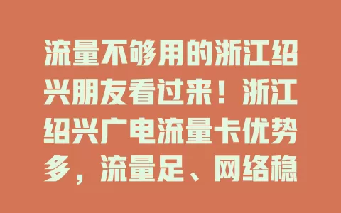 流量不够用的浙江绍兴朋友看过来！浙江绍兴广电流量卡优势多，流量足、网络稳、套餐灵活，手续简便，解决你的流量烦恼，畅享精彩数字生活