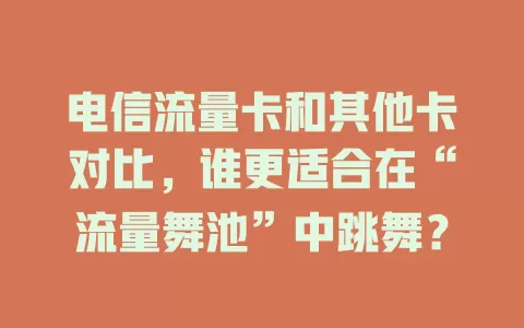 电信流量卡和其他卡对比，谁更适合在“流量舞池”中跳舞？