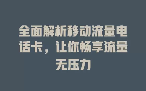 全面解析移动流量电话卡，让你畅享流量无压力