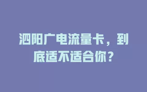 泗阳广电流量卡，到底适不适合你？