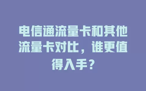 电信通流量卡和其他流量卡对比，谁更值得入手？