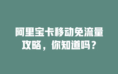 阿里宝卡移动免流量攻略，你知道吗？