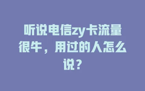 听说电信zy卡流量很牛，用过的人怎么说？