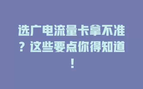 选广电流量卡拿不准？这些要点你得知道！