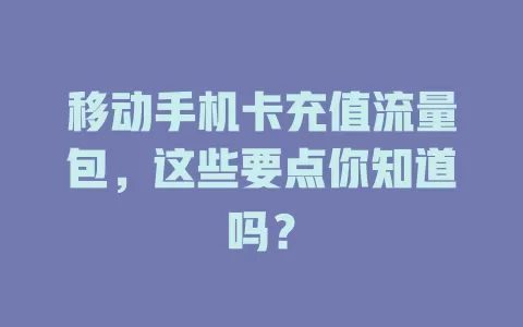移动手机卡充值流量包，这些要点你知道吗？