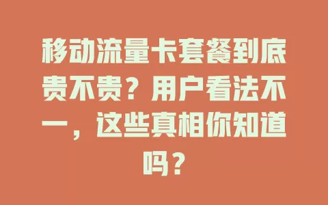 移动流量卡套餐到底贵不贵？用户看法不一，这些真相你知道吗？