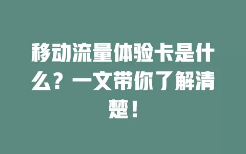 移动流量体验卡是什么？一文带你了解清楚！
