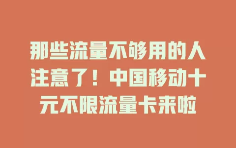 那些流量不够用的人注意了！中国移动十元不限流量卡来啦