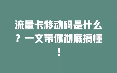流量卡移动码是什么？一文带你彻底搞懂！