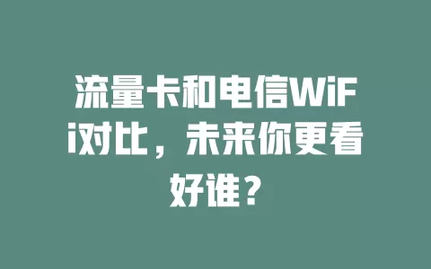 流量卡和电信WiFi对比，未来你更看好谁？