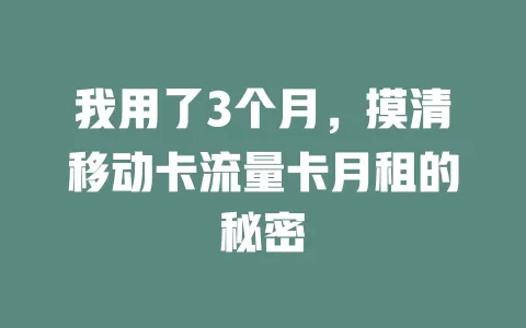 我用了3个月，摸清移动卡流量卡月租的秘密
