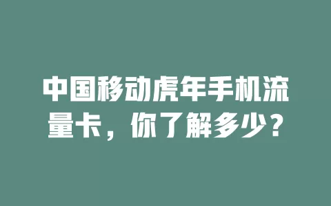 中国移动虎年手机流量卡，你了解多少？