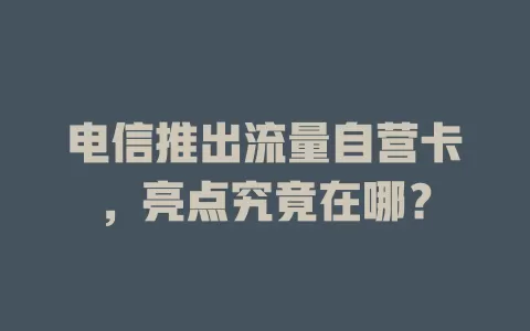 电信推出流量自营卡，亮点究竟在哪？