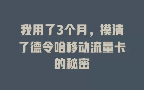 我用了3个月，摸清了德令哈移动流量卡的秘密