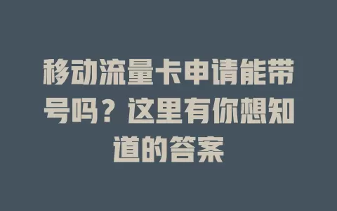 移动流量卡申请能带号吗？这里有你想知道的答案