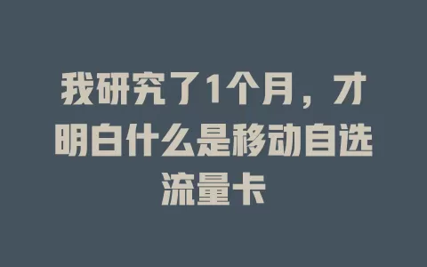 我研究了1个月，才明白什么是移动自选流量卡