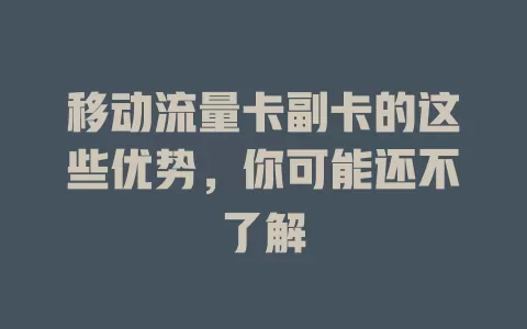 移动流量卡副卡的这些优势，你可能还不了解