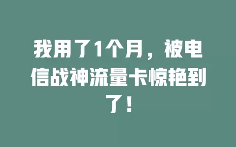 我用了1个月，被电信战神流量卡惊艳到了！