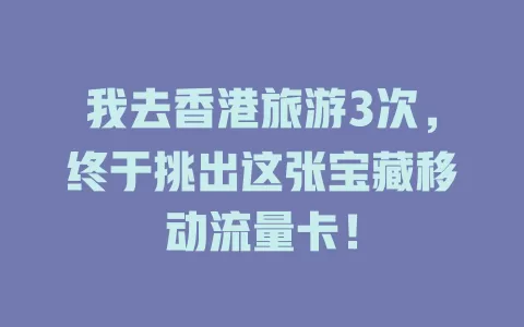 我去香港旅游3次，终于挑出这张宝藏移动流量卡！