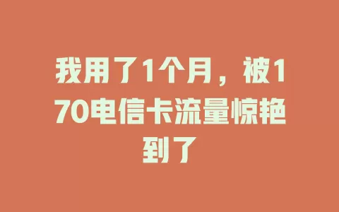 我用了1个月，被170电信卡流量惊艳到了