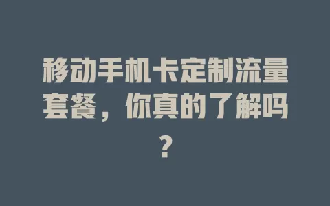 移动手机卡定制流量套餐，你真的了解吗？