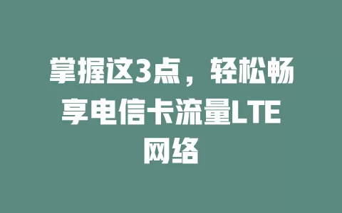 掌握这3点，轻松畅享电信卡流量LTE网络