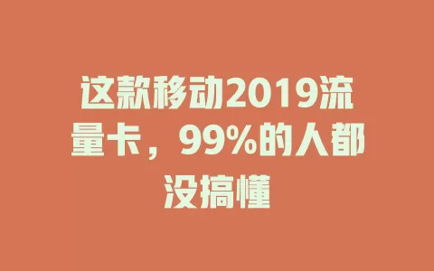 这款移动2019流量卡，99%的人都没搞懂