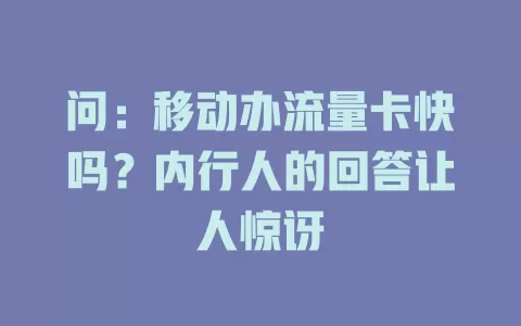 问：移动办流量卡快吗？内行人的回答让人惊讶