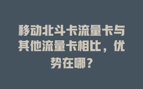 移动北斗卡流量卡与其他流量卡相比，优势在哪？