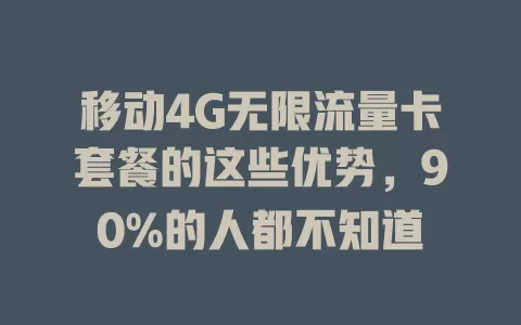 移动4G无限流量卡套餐的这些优势，90%的人都不知道