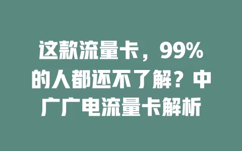 这款流量卡，99%的人都还不了解？中广广电流量卡解析