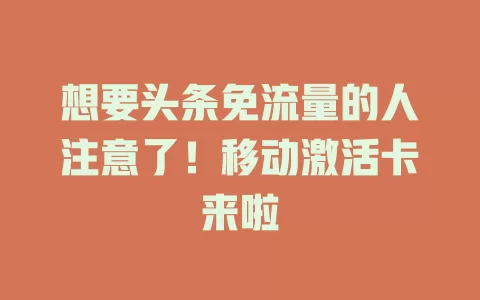 想要头条免流量的人注意了！移动激活卡来啦