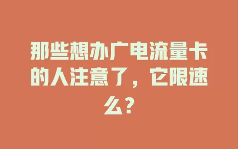 那些想办广电流量卡的人注意了，它限速么？
