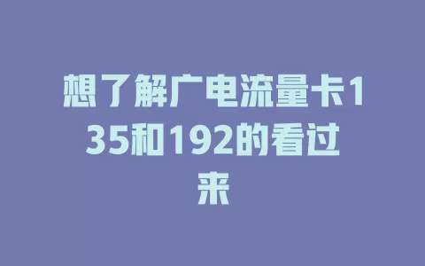 想了解广电流量卡135和192的看过来